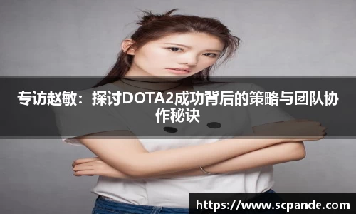 专访赵敏：探讨DOTA2成功背后的策略与团队协作秘诀