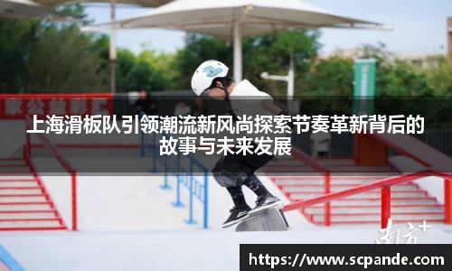 上海滑板队引领潮流新风尚探索节奏革新背后的故事与未来发展