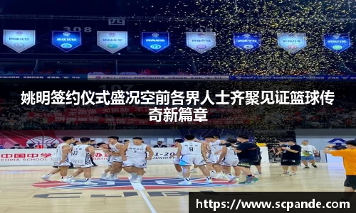 姚明签约仪式盛况空前各界人士齐聚见证篮球传奇新篇章