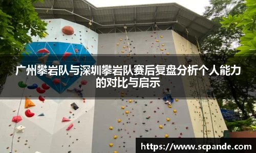 广州攀岩队与深圳攀岩队赛后复盘分析个人能力的对比与启示