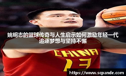 姚明志的篮球传奇与人生启示如何激励年轻一代追逐梦想与坚持不懈