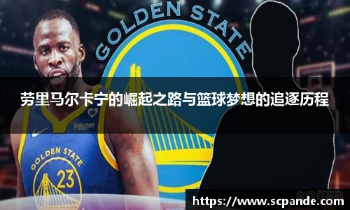 劳里马尔卡宁的崛起之路与篮球梦想的追逐历程