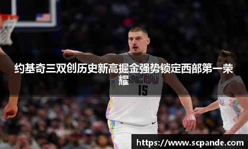 约基奇三双创历史新高掘金强势锁定西部第一荣耀