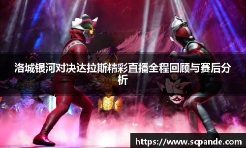 洛城银河对决达拉斯精彩直播全程回顾与赛后分析